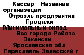 Кассир › Название организации ­ Fusion Service › Отрасль предприятия ­ Продажи › Минимальный оклад ­ 28 800 - Все города Работа » Вакансии   . Ярославская обл.,Переславль-Залесский г.